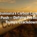 Louisiana’s Carbon Capture Push — Defying President Trump’s Crackdown